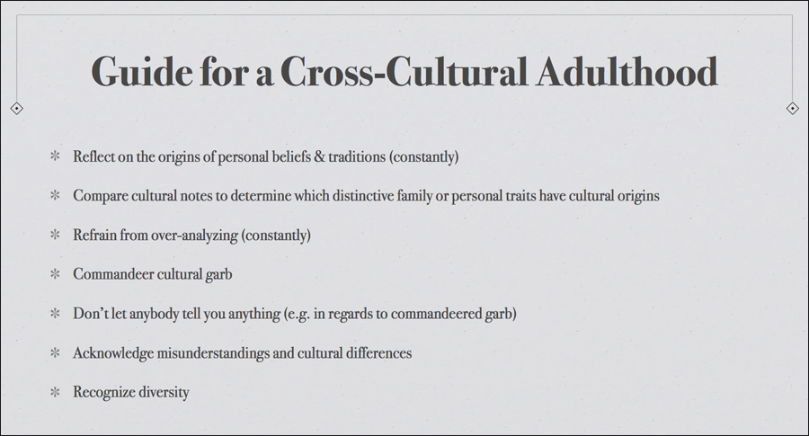 If it wasn’t already evident, even if you didn’t have a cross-cultural childhood, you may have a cross-cultural adulthood. I am thrilled, as this widens the pool of the audience for my research, and also puts me in even wider company. I have collated all the learnings from my DIY cross-cultural arrangement into the handy guidelines above, explained in further detail below. Enjoy it.